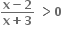 fraction numerator bold x bold minus bold 2 over denominator bold x bold plus bold 3 end fraction bold space bold greater than bold 0