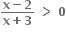 fraction numerator bold x bold minus bold 2 over denominator bold x bold plus bold 3 end fraction bold space bold greater than bold space bold 0