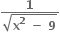 fraction numerator bold 1 over denominator square root of bold x to the power of bold 2 bold space bold minus bold space bold 9 end root end fraction