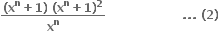 fraction numerator bold left parenthesis bold x to the power of bold n bold plus bold 1 bold right parenthesis bold space bold left parenthesis bold x to the power of bold n bold plus bold 1 bold right parenthesis to the power of bold 2 over denominator bold x to the power of bold n end fraction bold space bold space bold space bold space bold space bold space bold space bold space bold space bold space bold space bold space bold space bold space bold space bold space bold space bold space bold space bold. bold. bold. bold space bold left parenthesis bold 2 bold right parenthesis