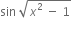 sin space square root of x squared space minus space 1 end root