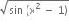 square root of sin space left parenthesis straight x squared space minus space 1 right parenthesis end root