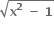 square root of bold x to the power of bold 2 bold space bold minus bold space bold 1 end root