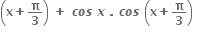 open parentheses bold x bold plus bold pi over bold 3 close parentheses bold space bold plus bold space bold italic c bold italic o bold italic s bold space bold italic x bold space bold. bold space bold italic c bold italic o bold italic s bold space open parentheses bold x bold plus bold pi over bold 3 close parentheses bold space