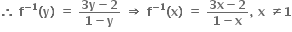 bold therefore bold space bold f to the power of bold minus bold 1 end exponent bold left parenthesis bold y bold right parenthesis bold space bold equals bold space fraction numerator bold 3 bold y bold minus bold 2 over denominator bold 1 bold minus bold y end fraction bold space bold rightwards double arrow bold space bold f to the power of bold minus bold 1 end exponent bold left parenthesis bold x bold right parenthesis bold space bold equals bold space fraction numerator bold 3 bold x bold minus bold 2 over denominator bold 1 bold minus bold x end fraction bold comma bold space bold x bold space bold not equal to bold 1