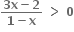 fraction numerator bold 3 bold x bold minus bold 2 over denominator bold 1 bold minus bold x end fraction bold space bold greater than bold space bold 0