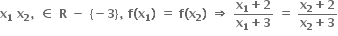 bold x subscript bold 1 bold space bold x subscript bold 2 bold comma bold space bold element of bold space bold R bold space bold minus bold space bold left curly bracket bold minus bold 3 bold right curly bracket bold comma bold space bold f bold left parenthesis bold x subscript bold 1 bold right parenthesis bold space bold equals bold space bold f bold left parenthesis bold x subscript bold 2 bold right parenthesis bold space bold rightwards double arrow bold space fraction numerator bold x subscript bold 1 bold plus bold 2 over denominator bold x subscript bold 1 bold plus bold 3 end fraction bold space bold equals bold space fraction numerator bold x subscript bold 2 bold plus bold 2 over denominator bold x subscript bold 2 bold plus bold 3 end fraction