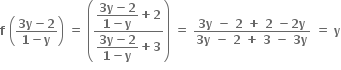 bold f bold space open parentheses fraction numerator bold 3 bold y bold minus bold 2 over denominator bold 1 bold minus bold y end fraction close parentheses bold space bold equals bold space open parentheses fraction numerator begin display style fraction numerator bold 3 bold y bold minus bold 2 over denominator bold 1 bold minus bold y end fraction end style bold plus bold 2 over denominator begin display style fraction numerator bold 3 bold y bold minus bold 2 over denominator bold 1 bold minus bold y end fraction end style bold plus bold 3 end fraction close parentheses bold space bold equals bold space fraction numerator bold 3 bold y bold space bold minus bold space bold 2 bold space bold plus bold space bold 2 bold space bold minus bold 2 bold y over denominator bold 3 bold y bold space bold minus bold space bold 2 bold space bold plus bold space bold 3 bold space bold minus bold space bold 3 bold y end fraction bold space bold equals bold space bold y