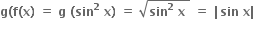 bold g bold left parenthesis bold f bold left parenthesis bold x bold right parenthesis bold space bold equals bold space bold g bold space bold left parenthesis bold sin to the power of bold 2 bold space bold x bold right parenthesis bold space bold equals bold space square root of bold sin to the power of bold 2 bold space bold x bold space end root bold space bold equals bold space bold vertical line bold sin bold space bold x bold vertical line