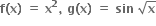 bold f bold left parenthesis bold x bold right parenthesis bold space bold equals bold space bold x to the power of bold 2 bold comma bold space bold g bold left parenthesis bold x bold right parenthesis bold space bold equals bold space bold sin bold space square root of bold x