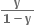 fraction numerator bold y over denominator bold 1 bold minus bold y end fraction