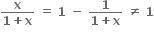 fraction numerator bold x over denominator bold 1 bold plus bold x end fraction bold space bold equals bold space bold 1 bold space bold minus bold space fraction numerator bold 1 over denominator bold 1 bold plus bold x end fraction bold space bold not equal to bold space bold 1