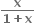 fraction numerator bold x over denominator bold 1 bold plus bold x end fraction