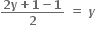 fraction numerator bold 2 bold y bold plus bold 1 bold minus bold 1 over denominator bold 2 end fraction bold space bold equals bold space bold italic y