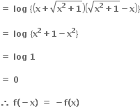 bold equals bold space bold log bold space open curly brackets open parentheses bold x bold plus square root of bold x to the power of bold 2 bold plus bold 1 end root close parentheses open parentheses square root of bold x to the power of bold 2 bold plus bold 1 end root bold minus bold x close parentheses close curly brackets

bold equals bold space bold log bold space bold left curly bracket bold x to the power of bold 2 bold plus bold 1 bold minus bold x to the power of bold 2 bold right curly bracket bold space

bold equals bold space bold log bold space bold 1 bold space

bold equals bold space bold 0

bold therefore bold space bold f bold left parenthesis bold minus bold x bold right parenthesis bold space bold equals bold space bold minus bold f bold left parenthesis bold x bold right parenthesis bold space