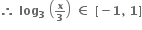 bold therefore bold space bold log subscript bold 3 bold space open parentheses begin inline style bold x over bold 3 end style close parentheses bold space bold element of bold space bold left square bracket bold minus bold 1 bold comma bold space bold 1 bold right square bracket