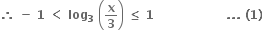 bold therefore bold space bold minus bold space bold 1 bold space bold less than bold space bold log subscript bold 3 bold space open parentheses bold x over bold 3 close parentheses bold space bold less or equal than bold space bold 1 bold space bold space bold space bold space bold space bold space bold space bold space bold space bold space bold space bold space bold space bold space bold space bold space bold space bold space bold. bold. bold. bold space bold left parenthesis bold 1 bold right parenthesis