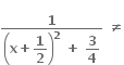 fraction numerator bold 1 over denominator open parentheses bold x bold plus begin display style bold 1 over bold 2 end style close parentheses to the power of bold 2 bold space bold plus bold space begin display style bold 3 over bold 4 end style end fraction bold space bold not equal to