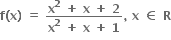 bold f bold left parenthesis bold x bold right parenthesis bold space bold equals bold space fraction numerator bold x to the power of bold 2 bold space bold plus bold space bold x bold space bold plus bold space bold 2 over denominator bold x to the power of bold 2 bold space bold plus bold space bold x bold space bold plus bold space bold 1 end fraction bold comma bold space bold x bold space bold element of bold space bold R