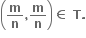 open parentheses bold m over bold n bold comma bold m over bold n close parentheses bold element of bold space bold T bold.