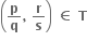 open parentheses bold p over bold q bold comma bold space bold r over bold s close parentheses bold space bold element of bold space bold T