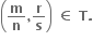 open parentheses bold m over bold n bold comma bold r over bold s close parentheses bold space bold element of bold space bold T bold.