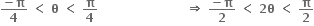 fraction numerator bold minus bold pi over denominator bold 4 end fraction bold space bold less than bold space bold theta bold space bold less than bold space bold pi over bold 4 bold space bold space bold space bold space bold space bold space bold space bold space bold space bold space bold space bold space bold space bold space bold space bold space bold space bold space bold space bold space bold space bold space bold rightwards double arrow bold space fraction numerator bold minus bold pi over denominator bold 2 end fraction bold space bold less than bold space bold 2 bold theta bold space bold less than bold space bold pi over bold 2