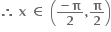 bold therefore bold space bold x bold space bold element of bold space open parentheses fraction numerator bold minus bold pi over denominator bold 2 end fraction bold comma bold pi over bold 2 close parentheses