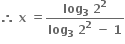 bold therefore bold space bold x bold space bold equals fraction numerator bold log subscript bold 3 bold space bold 2 to the power of bold 2 over denominator bold log subscript bold 3 bold space bold 2 to the power of bold 2 bold space bold minus bold space bold 1 end fraction