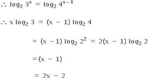 bold therefore bold space bold log subscript bold 2 bold space bold 3 to the power of bold x bold space bold equals bold space bold log subscript bold 2 bold space bold 4 to the power of bold x bold minus bold 1 end exponent

bold therefore bold space bold x bold space bold log subscript bold 2 bold space bold 3 bold space bold equals bold space bold left parenthesis bold x bold space bold minus bold space bold 1 bold right parenthesis bold space bold log subscript bold 2 bold space bold 4 bold space

bold space bold space bold space bold space bold space bold space bold space bold space bold space bold space bold space bold space bold space bold space bold space bold equals bold space bold left parenthesis bold x bold space bold minus bold 1 bold right parenthesis bold space bold log subscript bold 2 bold space bold 2 to the power of bold 2 bold space bold equals bold space bold 2 bold left parenthesis bold x bold space bold minus bold space bold 1 bold right parenthesis bold space bold log subscript bold 2 bold space bold 2

bold space bold space bold space bold space bold space bold space bold space bold space bold space bold space bold space bold space bold space bold space bold space bold equals bold left parenthesis bold x bold space bold minus bold space bold 1 bold right parenthesis bold space

bold space bold space bold space bold space bold space bold space bold space bold space bold space bold space bold space bold space bold space bold space bold space bold space bold equals bold space bold 2 bold x bold space bold minus bold space bold 2