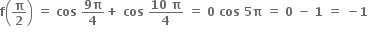 bold f open parentheses bold pi over bold 2 close parentheses bold space bold equals bold space bold cos bold space fraction numerator bold 9 bold pi over denominator bold 4 end fraction bold plus bold space bold cos bold space fraction numerator bold 10 bold space bold pi over denominator bold 4 end fraction bold space bold equals bold space bold 0 bold space bold cos bold space bold 5 bold pi bold space bold equals bold space bold 0 bold space bold minus bold space bold 1 bold space bold equals bold space bold minus bold 1