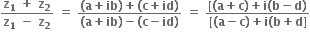 fraction numerator bold z subscript bold 1 bold space bold plus bold space bold z subscript bold 2 over denominator bold z subscript bold 1 bold space bold minus bold space bold z subscript bold 2 end fraction bold space bold equals bold space fraction numerator bold left parenthesis bold a bold plus bold ib bold right parenthesis bold plus bold left parenthesis bold c bold plus bold id bold right parenthesis over denominator bold left parenthesis bold a bold plus bold ib bold right parenthesis bold minus bold left parenthesis bold c bold minus bold id bold right parenthesis end fraction bold space bold equals bold space fraction numerator bold left square bracket bold left parenthesis bold a bold plus bold c bold right parenthesis bold plus bold i bold left parenthesis bold b bold minus bold d bold right parenthesis over denominator bold left square bracket bold left parenthesis bold a bold minus bold c bold right parenthesis bold plus bold i bold left parenthesis bold b bold plus bold d bold right square bracket end fraction