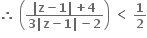 bold therefore bold space open parentheses fraction numerator bold vertical line bold z bold minus bold 1 bold vertical line bold plus bold 4 over denominator bold 3 bold vertical line bold z bold minus bold 1 bold vertical line bold minus bold 2 end fraction close parentheses bold space bold less than bold space bold 1 over bold 2