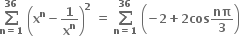 bold sum from bold n bold equals bold 1 to bold 36 of bold space open parentheses bold x to the power of bold n bold minus bold 1 over bold x to the power of bold n close parentheses to the power of bold 2 bold space bold equals bold space bold sum from bold n bold equals bold 1 to bold 36 of bold space open parentheses bold minus bold 2 bold plus bold 2 bold cos bold nπ over bold 3 close parentheses