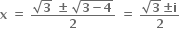 bold x bold space bold equals bold space fraction numerator square root of bold 3 bold space bold plus-or-minus bold space square root of bold 3 bold minus bold 4 end root over denominator bold 2 end fraction bold space bold equals bold space fraction numerator square root of bold 3 bold plus-or-minus bold i over denominator bold 2 end fraction