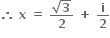 bold therefore bold space bold x bold space bold equals bold space fraction numerator square root of bold 3 over denominator bold 2 end fraction bold space bold plus bold space bold i over bold 2