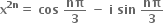 bold x to the power of bold 2 bold n end exponent bold equals bold space bold cos bold space bold nπ over bold 3 bold space bold minus bold space bold i bold space bold sin bold space bold nπ over bold 3