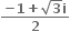 fraction numerator bold minus bold 1 bold plus square root of bold 3 bold i over denominator bold 2 end fraction