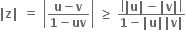 bold vertical line bold z bold vertical line bold space bold equals bold space open vertical bar fraction numerator bold u bold minus bold v over denominator bold 1 bold minus bold uv end fraction close vertical bar bold space bold greater or equal than bold space fraction numerator open vertical bar bold vertical line bold u bold vertical line bold minus bold vertical line bold v bold vertical line close vertical bar over denominator bold 1 bold minus bold vertical line bold u bold vertical line bold vertical line bold v bold vertical line end fraction