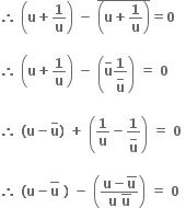 bold therefore bold space open parentheses bold u bold plus bold 1 over bold u close parentheses bold space bold minus bold space top enclose open parentheses bold u bold plus bold 1 over bold u close parentheses end enclose bold equals bold 0

bold therefore bold space open parentheses bold u bold plus bold 1 over bold u close parentheses bold space bold minus bold space open parentheses bold u with bold minus on top fraction numerator bold 1 over denominator begin display style bold u with bold minus on top end style end fraction close parentheses bold space bold equals bold space bold 0 bold space

bold therefore bold space bold left parenthesis bold u bold minus bold u with bold minus on top bold right parenthesis bold space bold plus bold space open parentheses bold 1 over bold u bold minus fraction numerator bold 1 over denominator begin display style bold u with bold minus on top end style end fraction close parentheses bold space bold equals bold space bold 0 bold space

bold therefore bold space bold left parenthesis bold u bold minus top enclose bold u bold space bold right parenthesis bold space bold minus bold space open parentheses fraction numerator bold u bold minus bold u with bold bar on top over denominator bold u bold space bold u with bold bar on top end fraction close parentheses bold space bold equals bold space bold 0 bold space