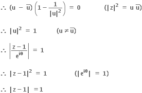 bold therefore bold space bold left parenthesis bold u bold space bold minus bold space bold u with bold bar on top bold right parenthesis bold space open parentheses bold 1 bold minus fraction numerator bold 1 over denominator bold vertical line bold u bold vertical line to the power of bold 2 end fraction close parentheses bold space bold equals bold space bold 0 bold space bold space bold space bold space bold space bold space bold space bold space bold space bold space bold space bold space bold left parenthesis bold vertical line bold z bold vertical line to the power of bold 2 bold space bold equals bold space bold u bold space bold u with bold bar on top bold right parenthesis

bold therefore bold space bold vertical line bold u bold vertical line to the power of bold 2 bold space bold equals bold space bold 1 bold space bold space bold space bold space bold space bold space bold space bold space bold space bold space bold left parenthesis bold u bold not equal to bold u with bold bar on top bold right parenthesis

bold therefore bold space open vertical bar fraction numerator bold z bold minus bold 1 over denominator bold e to the power of bold iθ end fraction close vertical bar bold space bold equals bold space bold 1 bold space

bold therefore bold space bold vertical line bold z bold minus bold 1 bold vertical line to the power of bold 2 bold space bold equals bold space bold 1 bold space bold space bold space bold space bold space bold space bold space bold space bold space bold space bold space bold space bold space bold space bold left parenthesis bold vertical line bold e to the power of bold iθ bold vertical line bold space bold equals bold space bold 1 bold right parenthesis

bold therefore bold space bold vertical line bold z bold minus bold 1 bold vertical line bold space bold equals bold 1 bold space bold space