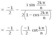 bold equals bold space fraction numerator bold minus bold 1 over denominator bold 2 end fraction bold space bold minus bold space fraction numerator bold i bold space bold sin bold space begin display style fraction numerator bold 2 bold kπ over denominator bold n end fraction end style over denominator bold 2 open parentheses bold 1 bold minus bold cos begin display style fraction numerator bold 2 bold kπ over denominator bold n end fraction end style close parentheses end fraction

bold equals bold space fraction numerator bold minus bold 1 over denominator bold 2 end fraction bold space bold minus bold space open parentheses fraction numerator bold minus bold 1 over denominator bold 2 end fraction bold space bold cot bold kπ over bold n close parentheses