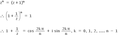 bold z to the power of bold n bold space bold equals bold space bold left parenthesis bold z bold plus bold 1 bold right parenthesis to the power of bold n

bold therefore bold space open parentheses bold 1 bold plus bold 1 over bold z close parentheses to the power of bold n bold space bold equals bold space bold 1 bold space

bold therefore bold space bold 1 bold space bold plus bold space bold 1 over bold z bold space bold space bold equals bold space bold cos bold space fraction numerator bold 2 bold kπ over denominator bold n end fraction bold space bold plus bold space bold i bold space bold sin bold space fraction numerator bold 2 bold kπ over denominator bold n end fraction bold comma bold space bold k bold space bold equals bold space bold 0 bold comma bold space bold 1 bold comma bold space bold 2 bold comma bold space bold. bold. bold. bold. bold space bold n bold space bold minus bold space bold 1 bold space