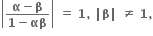 open vertical bar fraction numerator bold alpha bold minus bold beta over denominator bold 1 bold minus bold αβ end fraction close vertical bar bold space bold equals bold space bold 1 bold comma bold space bold vertical line bold beta bold vertical line bold space bold not equal to bold space bold 1 bold comma