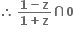 therefore space fraction numerator bold 1 bold minus bold z over denominator bold 1 bold plus bold z end fraction bold intersection bold 0