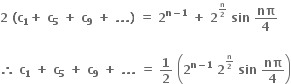 bold 2 bold space bold left parenthesis bold c subscript bold 1 bold plus bold space bold c subscript bold 5 bold space bold plus bold space bold c subscript bold 9 bold space bold plus bold space bold. bold. bold. bold right parenthesis bold space bold equals bold space bold 2 to the power of bold n bold minus bold 1 end exponent bold space bold plus bold space bold 2 to the power of begin inline style bold n over bold 2 end style end exponent bold space bold sin bold space bold nπ over bold 4

bold therefore bold space bold c subscript bold 1 bold space bold plus bold space bold c subscript bold 5 bold space bold plus bold space bold c subscript bold 9 bold space bold plus bold space bold. bold. bold. bold space bold equals bold space bold 1 over bold 2 bold space open parentheses bold 2 to the power of bold n bold minus bold 1 end exponent bold space bold 2 to the power of begin inline style bold n over bold 2 end style end exponent bold space bold sin bold space bold nπ over bold 4 close parentheses