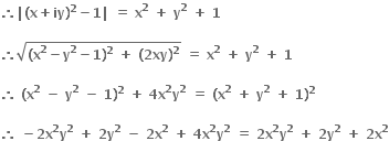 bold therefore bold vertical line bold left parenthesis bold x bold plus bold iy bold right parenthesis to the power of bold 2 bold minus bold 1 bold vertical line bold space bold equals bold space bold x to the power of bold 2 bold space bold plus bold space bold y to the power of bold 2 bold space bold plus bold space bold 1

bold therefore square root of bold left parenthesis bold x to the power of bold 2 bold minus bold y to the power of bold 2 bold minus bold 1 bold right parenthesis to the power of bold 2 bold space bold plus bold space bold left parenthesis bold 2 bold xy bold right parenthesis to the power of bold 2 end root bold space bold equals bold space bold x to the power of bold 2 bold space bold plus bold space bold y to the power of bold 2 bold space bold plus bold space bold 1

bold therefore bold space bold left parenthesis bold x to the power of bold 2 bold space bold minus bold space bold y to the power of bold 2 bold space bold minus bold space bold 1 bold right parenthesis to the power of bold 2 bold space bold plus bold space bold 4 bold x to the power of bold 2 bold y to the power of bold 2 bold space bold equals bold space bold left parenthesis bold x to the power of bold 2 bold space bold plus bold space bold y to the power of bold 2 bold space bold plus bold space bold 1 bold right parenthesis to the power of bold 2

bold therefore bold space bold minus bold 2 bold x to the power of bold 2 bold y to the power of bold 2 bold space bold plus bold space bold 2 bold y to the power of bold 2 bold space bold minus bold space bold 2 bold x to the power of bold 2 bold space bold plus bold space bold 4 bold x to the power of bold 2 bold y to the power of bold 2 bold space bold equals bold space bold 2 bold x to the power of bold 2 bold y to the power of bold 2 bold space bold plus bold space bold 2 bold y to the power of bold 2 bold space bold plus bold space bold 2 bold x to the power of bold 2