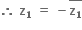 bold therefore bold space bold z subscript bold 1 bold space bold equals bold space bold minus stack bold z subscript bold 1 with bold bar on top