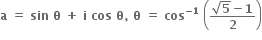 bold a bold space bold equals bold space bold sin bold space bold theta bold space bold plus bold space bold i bold space bold cos bold space bold theta bold comma bold space bold theta bold space bold equals bold space bold cos to the power of bold minus bold 1 end exponent bold space open parentheses fraction numerator square root of bold 5 bold minus bold 1 over denominator bold 2 end fraction close parentheses