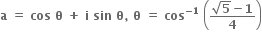 bold a bold space bold equals bold space bold cos bold space bold theta bold space bold plus bold space bold i bold space bold sin bold space bold theta bold comma bold space bold theta bold space bold equals bold space bold cos to the power of bold minus bold 1 end exponent bold space open parentheses fraction numerator square root of bold 5 bold minus bold 1 over denominator bold 4 end fraction close parentheses